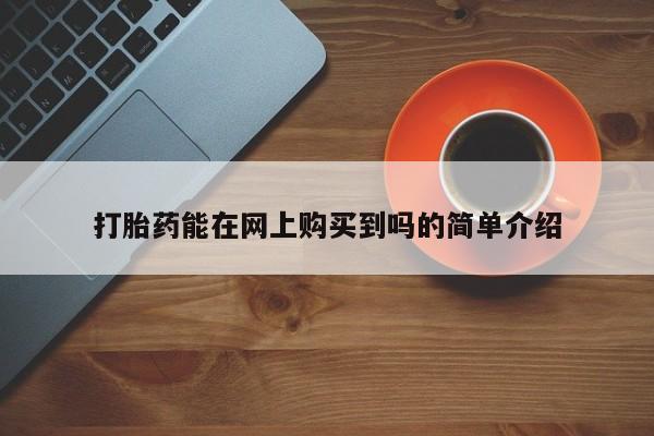那里有私人卖打胎药打胎药能在网上购买到吗的简单介绍