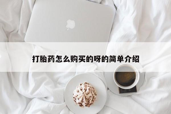 那里有私人卖打胎药打胎药怎么购买的呀的简单介绍