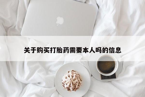 那里有私人卖打胎药关于购买打胎药需要本人吗的信息