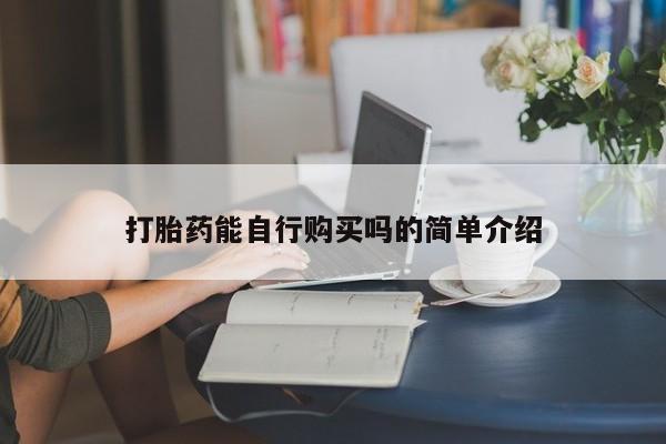 那里有私人卖打胎药打胎药能自行购买吗的简单介绍