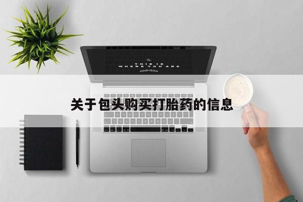 那里有私人卖打胎药关于包头购买打胎药的信息