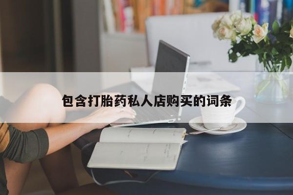 那里有私人卖打胎药包含打胎药私人店购买的词条