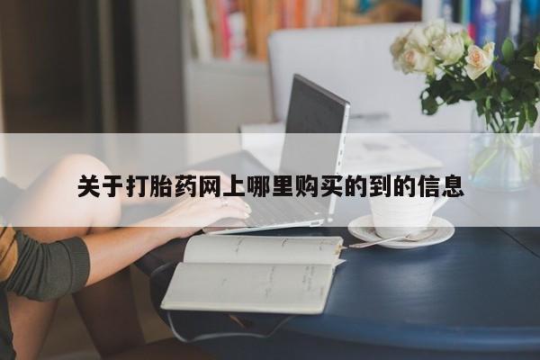 那里有私人卖打胎药关于打胎药网上哪里购买的到的信息