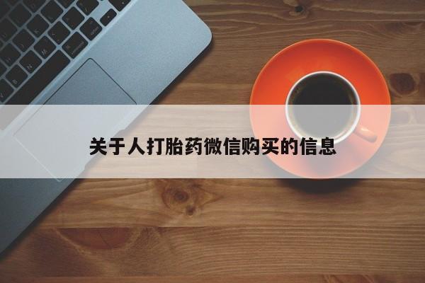 那里有私人卖打胎药关于人打胎药微信购买的信息