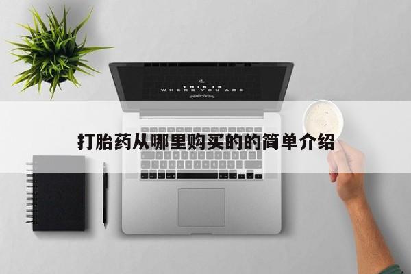 那里有私人卖打胎药打胎药从哪里购买的的简单介绍
